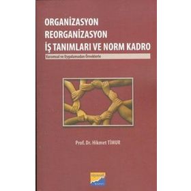 ORGANIZASYON REORGANIZASYON İŞ TANIMLARI VE NORM KADRO KURUMSAL VE UYGULAMADAN ÖRNEKLERLE - HIKMET TIMUR