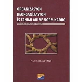 ORGANIZASYON REORGANIZASYON İŞ TANIMLARI VE NORM KADRO KURUMSAL VE UYGULAMADAN ÖRNEKLERLE - HIKMET TIMUR