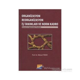 ORGANIZASYON REORGANIZASYON İŞ TANIMLARI VE NORM KADRO KURUMSAL VE UYGULAMADAN ÖRNEKLERLE - HIKMET TIMUR