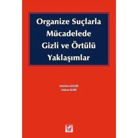 ORGANIZE SUÇLARLA MÜCADELEDE GIZLI VE ÖRTÜLÜ YAKLAŞIMLAR - HAKAN İLERİ