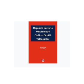 ORGANIZE SUÇLARLA MÜCADELEDE GIZLI VE ÖRTÜLÜ YAKLAŞIMLAR - HAKAN İLERİ