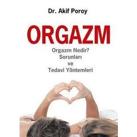 ORGAZM ORGAZM NEDIR? SORUNLARI VE TEDAVI YÖNTEMLERI - AKIF POROY
