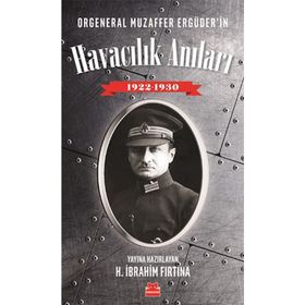Orgeneral Muzaffer Ergüder'in Havacılık Anıları 1922 - 1930 - H. İbrahim Fırtına