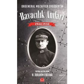 Orgeneral Muzaffer Ergüder'in Havacılık Anıları 1922 - 1930 - H. İbrahim Fırtına