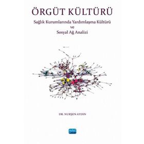 Örgüt Kültürü Sağlık Kurumlarında Yardımlaşma ve Sosyal Ağ Analizi - Nurşen Aydın
