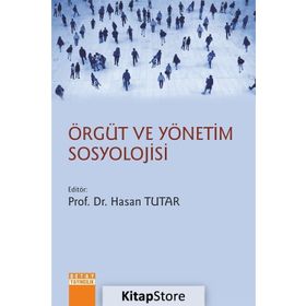 Örgüt ve Yönetim Sosyolojisi - Hasan Tutar