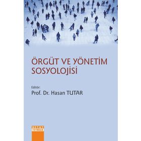 Örgüt ve Yönetim Sosyolojisi - Hasan Tutar