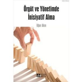 ÖRGÜT VE YÖNETİMDE İNİSİYATİF ALMA - UĞUR AKIN