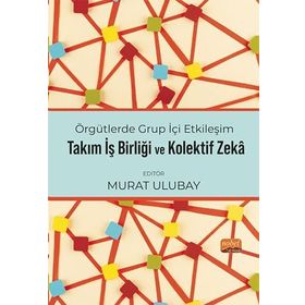 Örgütlerde Grup İçi Etkileşim, Takım İşbirliği ve Kolektif Zeka Nobel Bilimsel Eserler