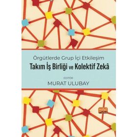 Örgütlerde Grup İçi Etkileşim, Takım İşbirliği ve Kolektif Zeka Nobel Bilimsel Eserler
