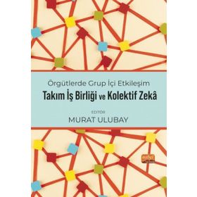 Örgütlerde Grup İçi Etkileşim, Takım İşbirliği ve Kolektif Zeka Nobel Bilimsel Eserler