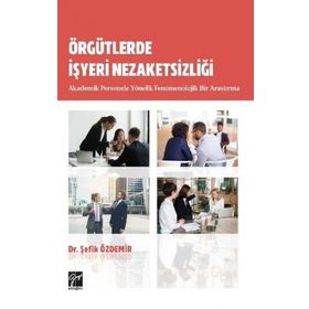 Örgütlerde İşyeri Nezaketsizliği Akademik Personele Yönelik Fenomenolojik Bir Araştırma - Şefik Özdemir