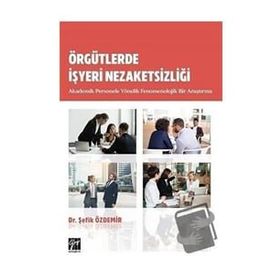 Örgütlerde İşyeri Nezaketsizliği Akademik Personele Yönelik Fenomenolojik Bir Araştırma - Şefik Özdemir