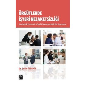 Örgütlerde İşyeri Nezaketsizliği Akademik Personele Yönelik Fenomenolojik Bir Araştırma - Şefik Özdemir