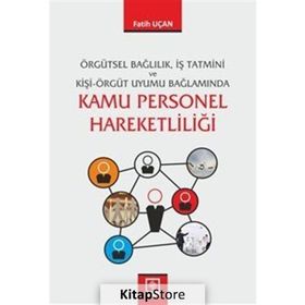 Örgütsel Bağlılık, İş Tatmini ve Kişi-Örgüt Uyumu Bağlamında Kamu Personel Hareketliliği - Fatih Uçan