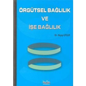 Örgütsel Bağlılık ve İşe Bağlılık - Akyay Uygur