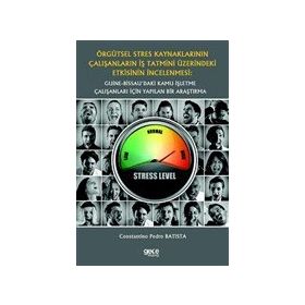 Örgütsel Stres Kaynaklarının Çalışanların İş Tatmini Üzerindeki Etkisinin İncelenmesi: Guine-Bissau`daki Kamu İşletme Çalışanları İçin Yapılan Bir Araştırma Constantino Pedro Batista
