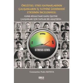 Örgütsel Stres Kaynaklarının Çalışanların İş Tatmini Üzerindeki Etkisinin İncelenmesi: Guine-Bissau`daki Kamu İşletme Çalışanları İçin Yapılan Bir Araştırma Constantino Pedro Batista