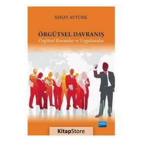 ÖRGÜTSEL VE YÖNETSEL DAVRANIŞ ÖRGÜTLERDE İNSAN İLİŞKİLERİ VE YÖNETSEL DAVRANIŞ YÖNTEMLERİ - NIHAT AYTÜRK