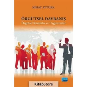 ÖRGÜTSEL VE YÖNETSEL DAVRANIŞ ÖRGÜTLERDE İNSAN İLİŞKİLERİ VE YÖNETSEL DAVRANIŞ YÖNTEMLERİ - NIHAT AYTÜRK
