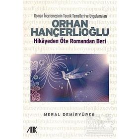 ORHAN HANÇERLİOĞLU HIKAYEDEN ÖTE ROMANDAN BERI - MERAL DEMİRYÜREK