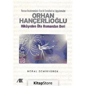 ORHAN HANÇERLİOĞLU HIKAYEDEN ÖTE ROMANDAN BERI - MERAL DEMİRYÜREK