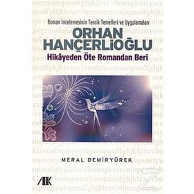ORHAN HANÇERLİOĞLU HIKAYEDEN ÖTE ROMANDAN BERI - MERAL DEMİRYÜREK