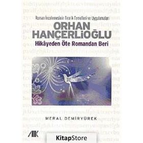 ORHAN HANÇERLİOĞLU HIKAYEDEN ÖTE ROMANDAN BERI - MERAL DEMİRYÜREK