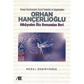 ORHAN HANÇERLİOĞLU HIKAYEDEN ÖTE ROMANDAN BERI - MERAL DEMİRYÜREK
