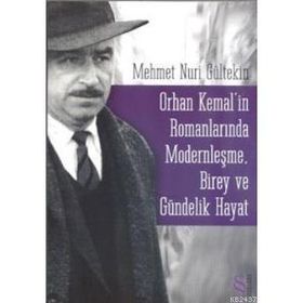 ORHAN KEMALIN ROMANLARINDA MODERNLEŞME BIREY VE GÜNDELİK HAYAT - MEHMET NURI GÜLTEKİN
