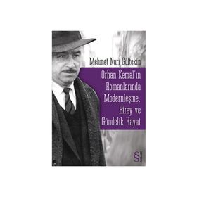 ORHAN KEMALIN ROMANLARINDA MODERNLEŞME BIREY VE GÜNDELİK HAYAT - MEHMET NURI GÜLTEKİN