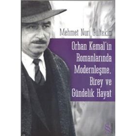 ORHAN KEMALIN ROMANLARINDA MODERNLEŞME BIREY VE GÜNDELİK HAYAT - MEHMET NURI GÜLTEKİN