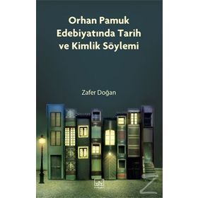 Orhan Pamuk Edebiyatında Tarih ve Kimlik Söylemi - Zafer Doğan