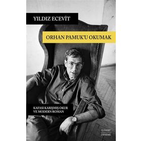ORHAN PAMUK'U OKUMAK KAFASI KARIŞMIŞ OKUR VE MODERN ROMAN - YILDIZ ECEVIT