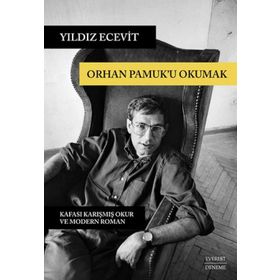 ORHAN PAMUK'U OKUMAK KAFASI KARIŞMIŞ OKUR VE MODERN ROMAN - YILDIZ ECEVIT