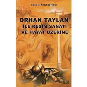 Orhan Taylan ile Resim Sanatı ve Hayat Üzerine - Necil Beykont