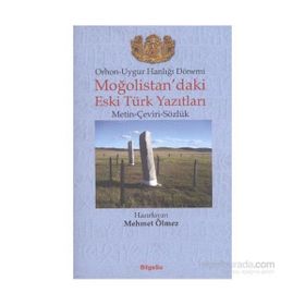 ORHON-UYGUR HANLIĞI DÖNEMİ MOĞOLİSTAN'DAKİ ESKI TÜRK YAZITLARI (METIN-ÇEVİRİ-SÖZLÜK) - MEHMET ÖLMEZ