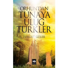 Orhun’dan Tuna’ya Uluğ Türkler - Turgut Güler