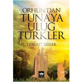 Orhun’dan Tuna’ya Uluğ Türkler - Turgut Güler