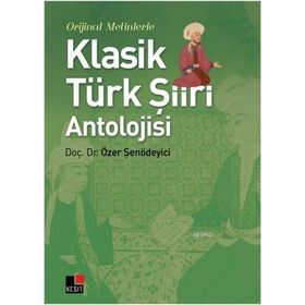 Orijinal Metinlerle Klasik Türk Şiiri Antolojisi - Özer Şenödeyici