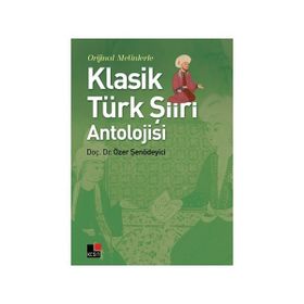 Orijinal Metinlerle Klasik Türk Şiiri Antolojisi - Özer Şenödeyici