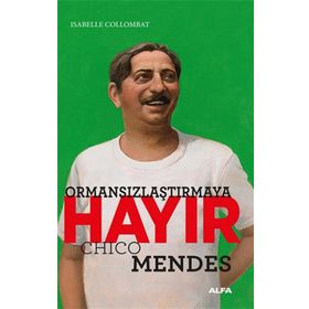 Ormansızlaşmaya Hayır - Chico Mendes - Isabelle Collombat