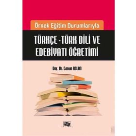 Örnek Eğitim Durumlarıyla Türkçe - Türk Dili ve Edebiyatı Öğretimi - Canan Aslan