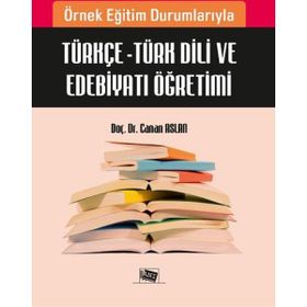 Örnek Eğitim Durumlarıyla Türkçe - Türk Dili ve Edebiyatı Öğretimi - Canan Aslan