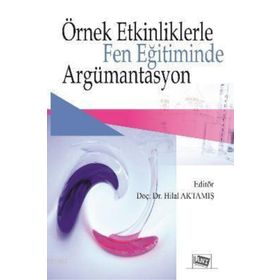 Örnek Etkinliklerle Fen Eğitiminde Argümantasyon - Hilal Aktamış
