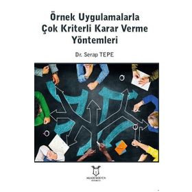 Örnek Uygulamalarla Çok Kriterli Karar Verme Yöntemleri Serap Tepe