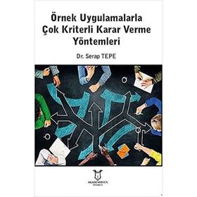Örnek Uygulamalarla Çok Kriterli Karar Verme Yöntemleri Serap Tepe
