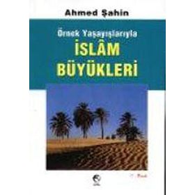 Örnek Yaşayışlarıyla İslam Büyükleri - Ahmet Şahin