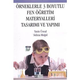 ÖRNEKLERLE 3 BOYUTLU FEN ÖĞRETİM MATERYALLERI TASARIMI VE YAPIMI - YASIN ÜNSAL;SELMA MOĞOL