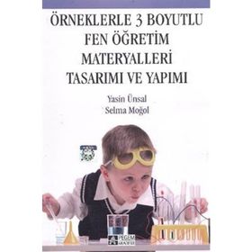 ÖRNEKLERLE 3 BOYUTLU FEN ÖĞRETİM MATERYALLERI TASARIMI VE YAPIMI - YASIN ÜNSAL;SELMA MOĞOL